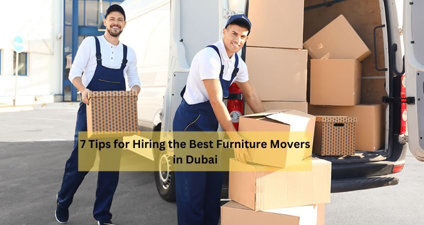 7 Tips for Hiring the Best Furniture Movers in Dubai