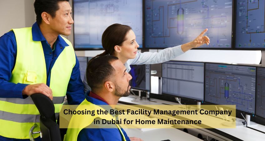 Choosing the Best Facility Management Company in Dubai for Home Maintenance